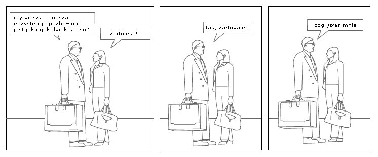 czy wiesz, że nasza egzystencja pozbawiona jest jakiegokolwiek sensu?